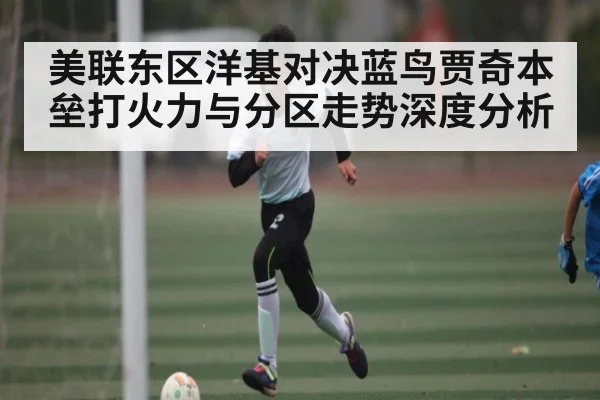 美联东区洋基对决蓝鸟贾奇本垒打火力与分区走势深度分析